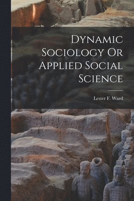 Dynamic Sociology Or Applied Social Science 1