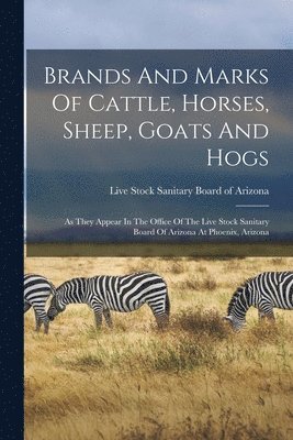 Brands And Marks Of Cattle, Horses, Sheep, Goats And Hogs 1