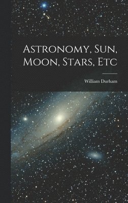 William Durham - Astronomy, Sun, Moon, Stars, Etc, Inbunden