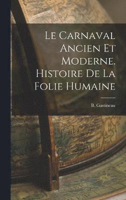 bokomslag Le Carnaval Ancien Et Moderne. Histoire De La Folie Humaine