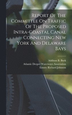 Report Of The Committee On Traffic Of The Proposed Intra-coastal Canal Connecting New York And Delaware Bays
