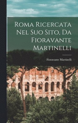 bokomslag Roma Ricercata Nel Suo Sito, Da Fioravante Martinelli