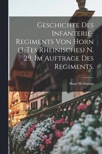 bokomslag Geschichte des Infanterie-Regiments von Horn (3-tes Rheinisches) N. 29, im Auftrage des Regiments.