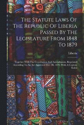 bokomslag The Statute Laws Of The Republic Of Liberia Passed By The Legislature From 1848 To 1879