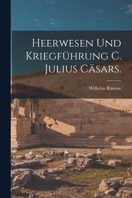 Heerwesen und Kriegfhrung C. Julius Csars. 1