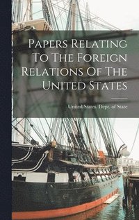 bokomslag Papers Relating To The Foreign Relations Of The United States