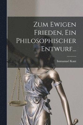 Zum Ewigen Frieden, Ein Philosophischer Entwurf... 1