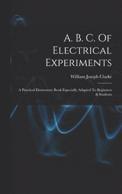 A. B. C. Of Electrical Experiments 1