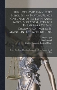 bokomslag Trial Of David Lynn, Jabez Meigs, Elijah Barton, Prince Cain, Nathaniel Lynn, Ansel Meigs, And Adam Pitts, For The Murder Of Paul Chadwick, At Malta, In Maine, On September 8th, 1809