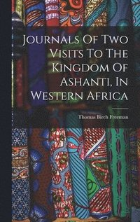 bokomslag Journals Of Two Visits To The Kingdom Of Ashanti, In Western Africa