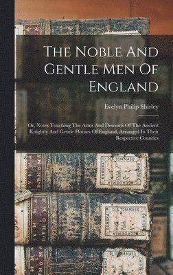 Evelyn Philip Shirley - Noble And Gentle Men Of England, Inbunden