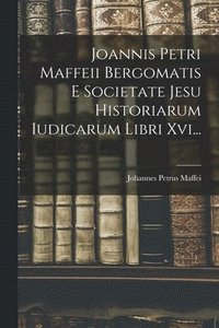 bokomslag Joannis Petri Maffeii Bergomatis E Societate Jesu Historiarum Iudicarum Libri Xvi...