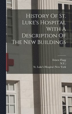 N y ), Ernest Flagg, St Luke's Hospital (New York - History Of St. Luke's Hospital With A Description Of The New Buildings, Inbunden