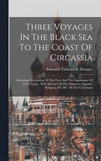 bokomslag Three Voyages In The Black Sea To The Coast Of Circassia