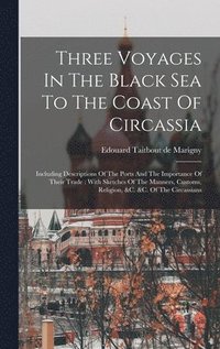 bokomslag Three Voyages In The Black Sea To The Coast Of Circassia