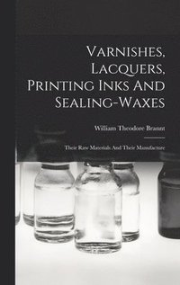 bokomslag Varnishes, Lacquers, Printing Inks And Sealing-waxes: Their Raw Materials And Their Manufacture