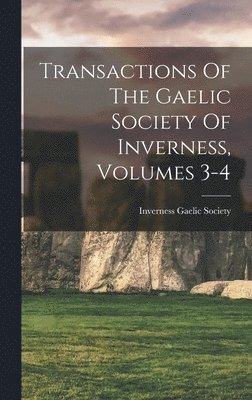 bokomslag Transactions Of The Gaelic Society Of Inverness, Volumes 3-4