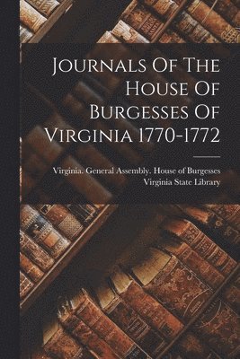 Journals Of The House Of Burgesses Of Virginia 1770-1772 1