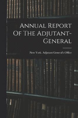 Annual Report Of The Adjutant-general, Häftad