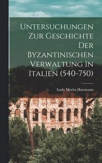 bokomslag Untersuchungen Zur Geschichte Der Byzantinischen Verwaltung In Italien (540-750)