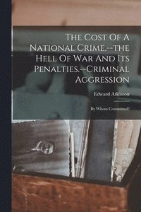 bokomslag The Cost Of A National Crime.--the Hell Of War And Its Penalties.--criminal Aggression