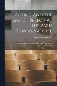 bokomslag Acting And The Art Of Speech At The Paris Conservatoire