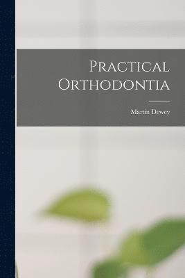 Martin Dewey - Practical Orthodontia, Häftad