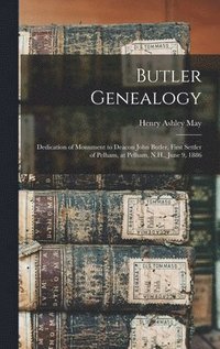 bokomslag Butler Genealogy; Dedication of Monument to Deacon John Butler, First Settler of Pelham, at Pelham, N.H., June 9, 1886