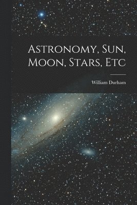 William Durham - Astronomy, Sun, Moon, Stars, Etc, Häftad