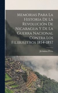 bokomslag Memorias para la historia de la revolucin de Nicaragua y de la guerra nacional contra los filibusteros 1854-1857