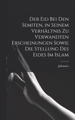 bokomslag Der Eid bei den Semiten, in seinem Verhltnis zu verwandten Erscheinungen sowie die Stellung des Eides im Islam