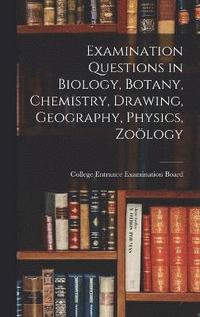 bokomslag Examination Questions in Biology, Botany, Chemistry, Drawing, Geography, Physics, Zology