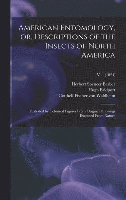 American Entomology, or, Descriptions of the Insects of North America