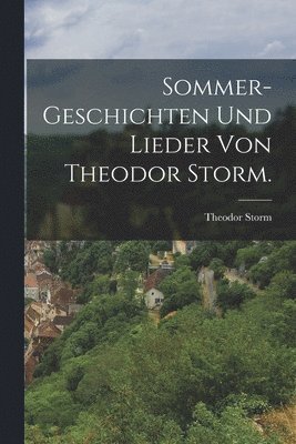 Sommer-Geschichten und Lieder von Theodor Storm. 1