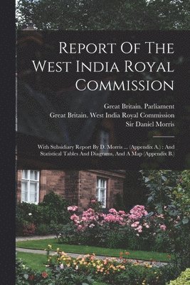 Great Britain West India Royal Commi, Daniel Morris, Great Britain Parliament - Report Of The West India Royal Commission, Häftad