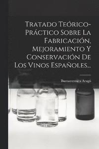 bokomslag Tratado Terico-prctico Sobre La Fabricacin, Mejoramiento Y Conservacin De Los Vinos Espaoles...