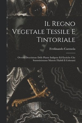 Ferdinando Cazzuola - Regno Vegetale Tessile E Tintoriale, Häftad