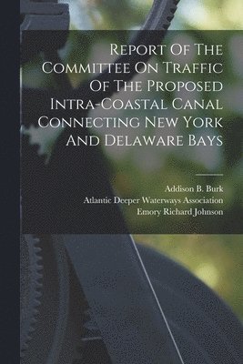Report Of The Committee On Traffic Of The Proposed Intra-coastal Canal Connecting New York And Delaware Bays 1