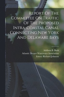 Report Of The Committee On Traffic Of The Proposed Intra-coastal Canal Connecting New York And Delaware Bays
