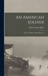 bokomslag An American Soldier; Letters of Edwin Austin Abbey, 2d