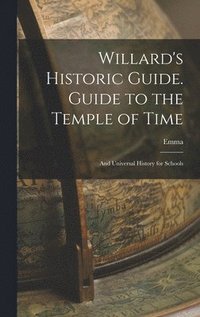 bokomslag Willard's Historic Guide. Guide to the Temple of Time; and Universal History for Schools