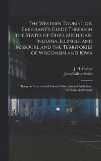 bokomslag The Western Tourist; or, Emigrant's Guide Through the States of Ohio, Michigan, Indiana, Illinois, and Missouri, and the Territories of Wisconsin and Iowa
