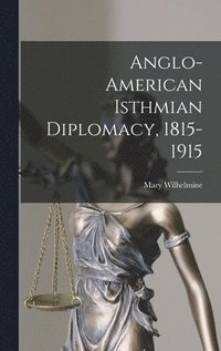 bokomslag Anglo-American Isthmian Diplomacy, 1815-1915