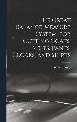 bokomslag The Great Balance-measure System, for Cutting Coats, Vests, Pants, Cloaks, and Shirts