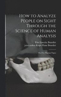 bokomslag How to Analyze People on Sight Through the Science of Human Analysis; the Five Human Types