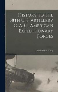 bokomslag History to the 58th U. S. Artillery C. A. C., American Expeditionary Forces