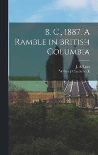 bokomslag B. C., 1887. A Ramble in British Columbia