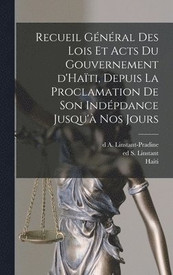 Haiti (Republic), A. D. Linstant-Pradine, S. Ed Linstant - Recueil général des lois et acts du gouvernement d'Haïti, depuis la proclamation de son indépdance jusqu'à nos jours, Inbunden