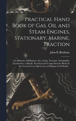 bokomslag Practical Hand Book of Gas, Oil and Steam Engines, Stationary, Marine, Traction; Gas Burners, Oil Burners, Etc.; Farm, Traction, Automobile, Locomotive; a Simple, Practical and Comprehensive Book on