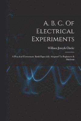 A. B. C. Of Electrical Experiments 1